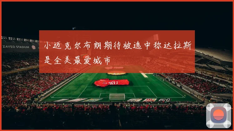 小迈克尔布朗期待被选中称达拉斯是全美最爱城市