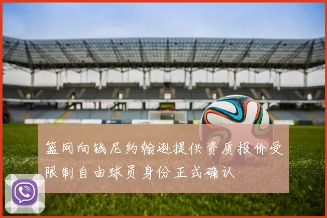 篮网向钱尼约翰逊提供资质报价受限制自由球员身份正式确认